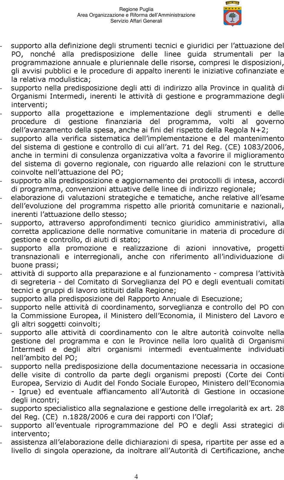 indirizzo alla Province in qualità di Organismi Intermedi, inerenti le attività di gestione e programmazione degli interventi; - supporto alla progettazione e implementazione degli strumenti e delle