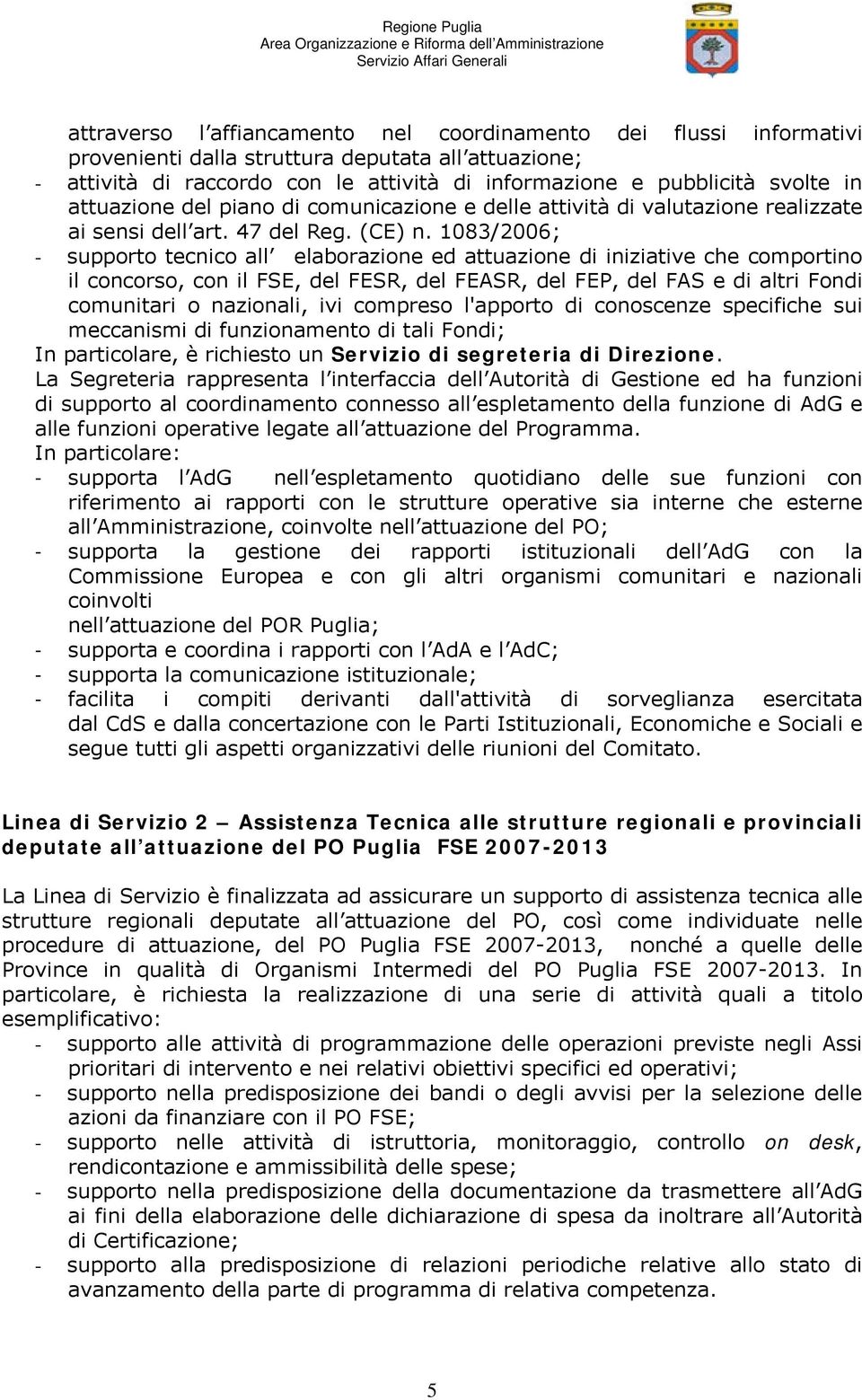 1083/2006; - supporto tecnico all elaborazione ed attuazione di iniziative che comportino il concorso, con il FSE, del FESR, del FEASR, del FEP, del FAS e di altri Fondi comunitari o nazionali, ivi