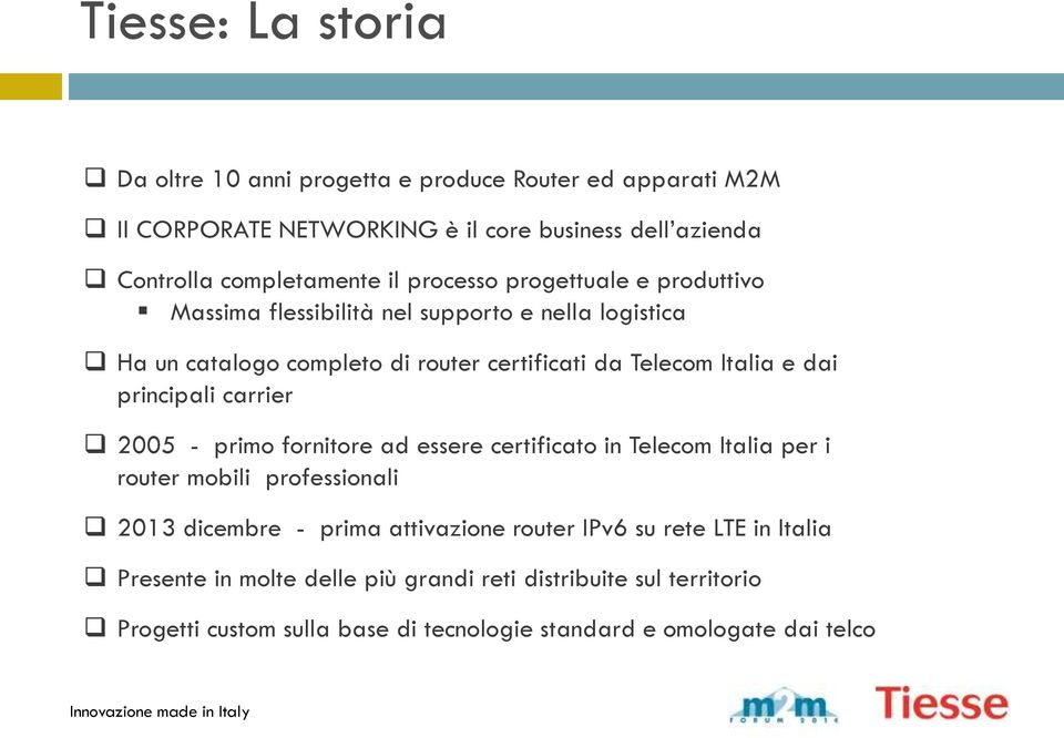 principali carrier 2005 - primo fornitore ad essere certificato in Telecom Italia per i router mobili professionali 2013 dicembre - prima attivazione router