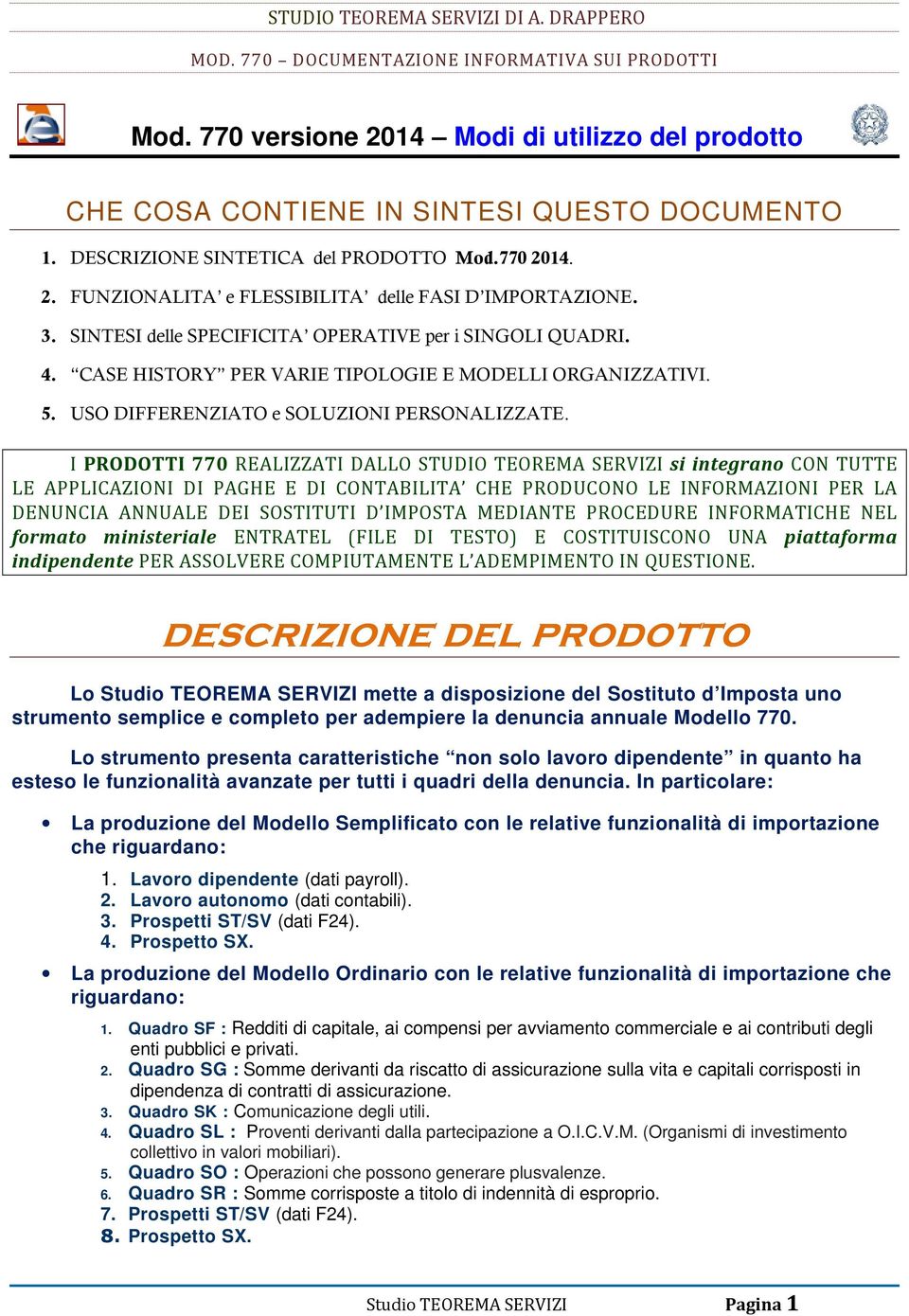 I PRODOTTI 770 REALIZZATI DALLO STUDIO TEOREMA SERVIZI si integrano CON TUTTE LE APPLICAZIONI DI PAGHE E DI CONTABILITA CHE PRODUCONO LE INFORMAZIONI PER LA DENUNCIA ANNUALE DEI SOSTITUTI D IMPOSTA