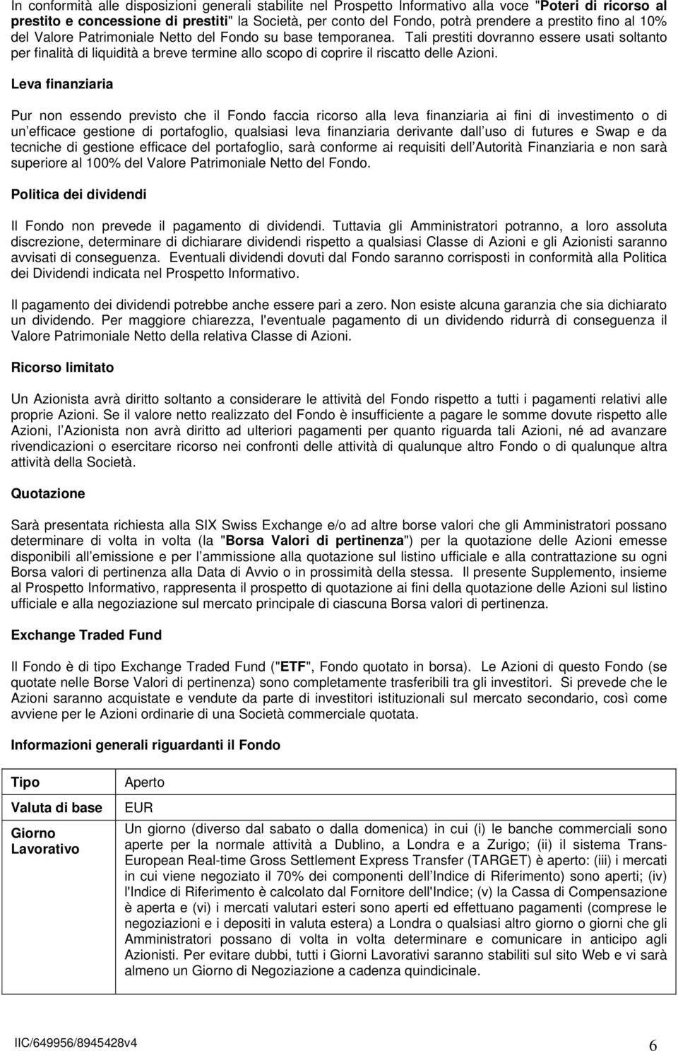 Tali prestiti dovranno essere usati soltanto per finalità di liquidità a breve termine allo scopo di coprire il riscatto delle Azioni.