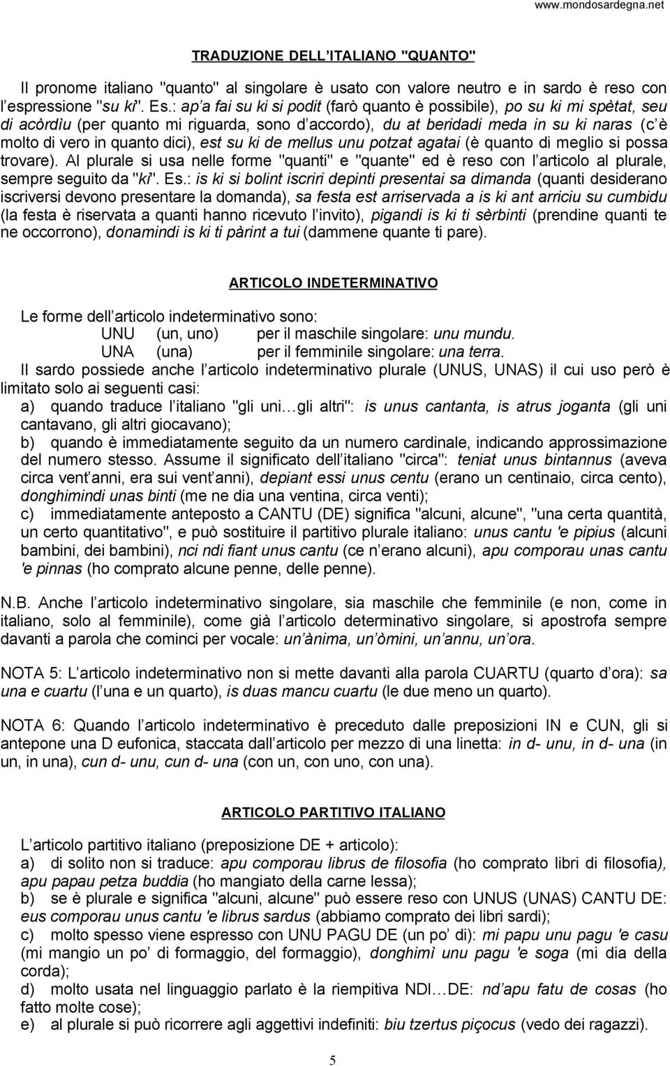 dici), est su ki de mellus unu potzat agatai (è quanto di meglio si possa trovare). Al plurale si usa nelle forme "quanti" e "quante" ed è reso con l articolo al plurale, sempre seguito da "ki". Es.