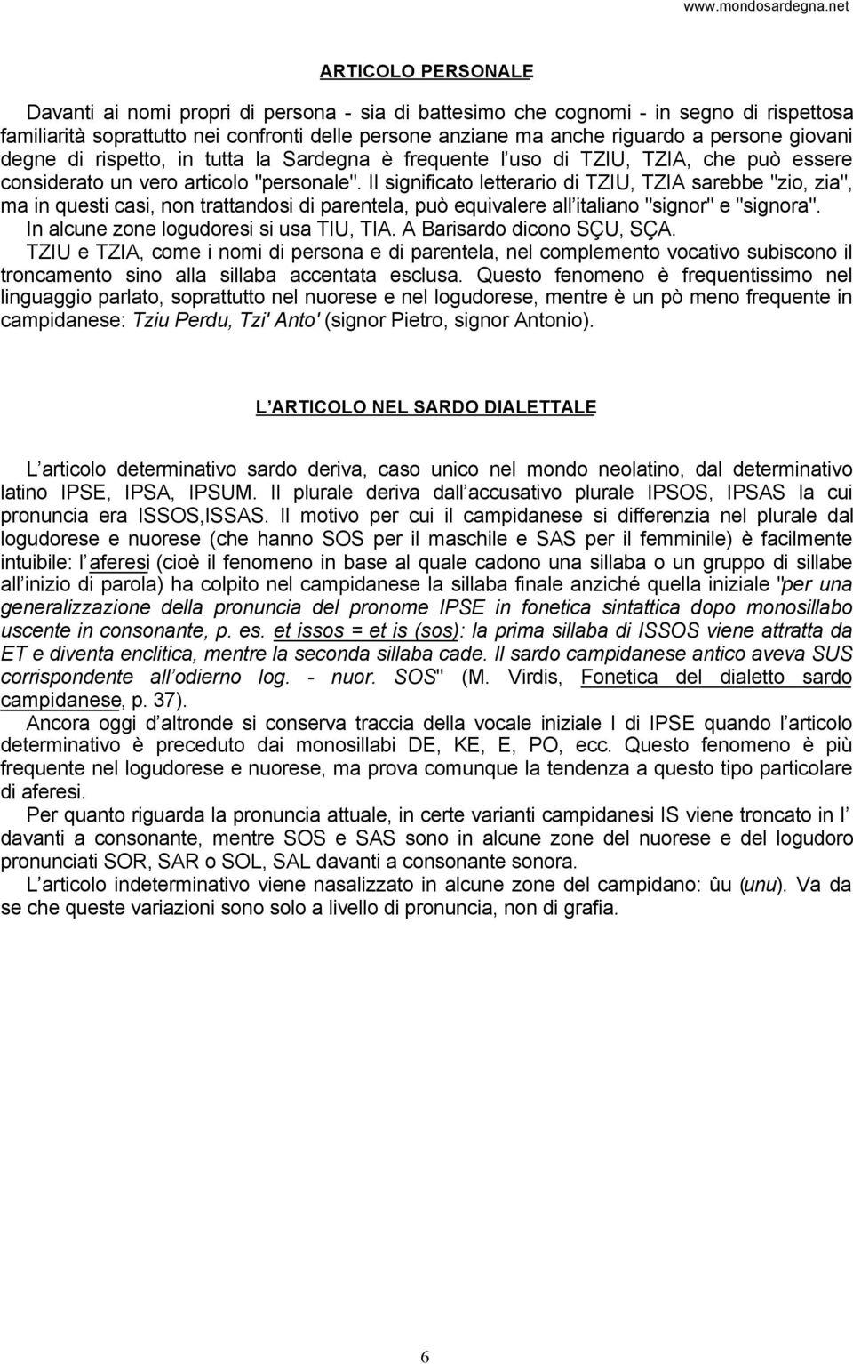 Il significato letterario di TZIU, TZIA sarebbe "zio, zia", ma in questi casi, non trattandosi di parentela, può equivalere all italiano "signor" e "signora".