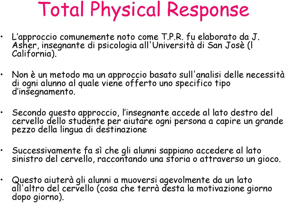 Secondo questo approccio, l insegnante accede al lato destro del cervello dello studente per aiutare ogni persona a capire un grande pezzo della lingua di destinazione Successivamente