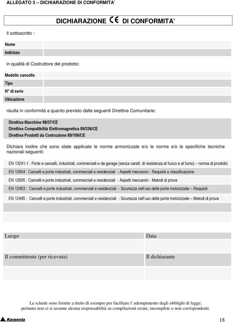 inoltre che sono state applicate le norme armonizzate e/o le norme e/o le specifiche tecniche nazionali seguenti: EN 13241-1 : Porte e cancelli, industriali, commerciali e da garage (senza caratt.