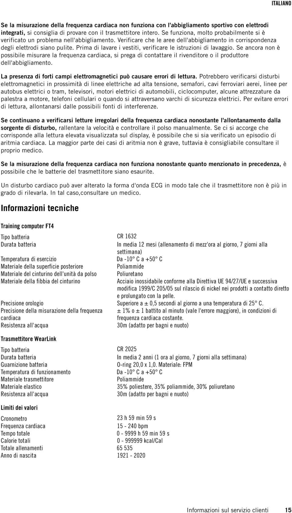 Prima di lavare i vestiti, verificare le istruzioni di lavaggio. Se ancora non è possibile misurare la frequenza cardiaca, si prega di contattare il rivenditore o il produttore dell'abbigliamento.