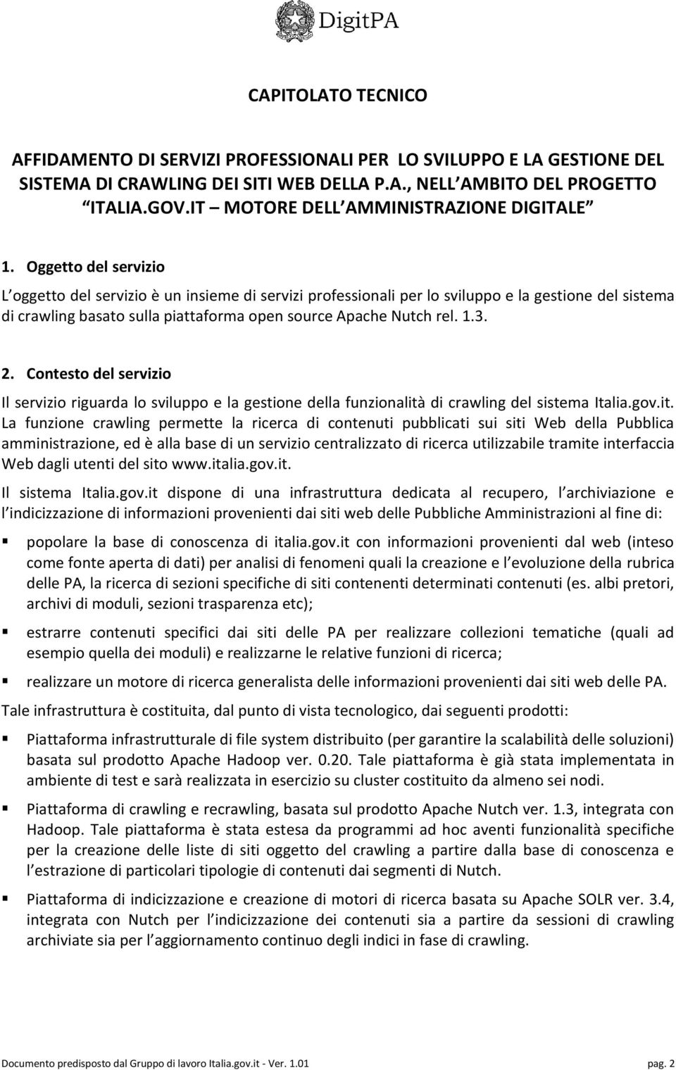 Oggetto del servizio L oggetto del servizio è un insieme di servizi professionali per lo sviluppo e la gestione del sistema di crawling basato sulla piattaforma open source Apache Nutch rel. 1.3. 2.