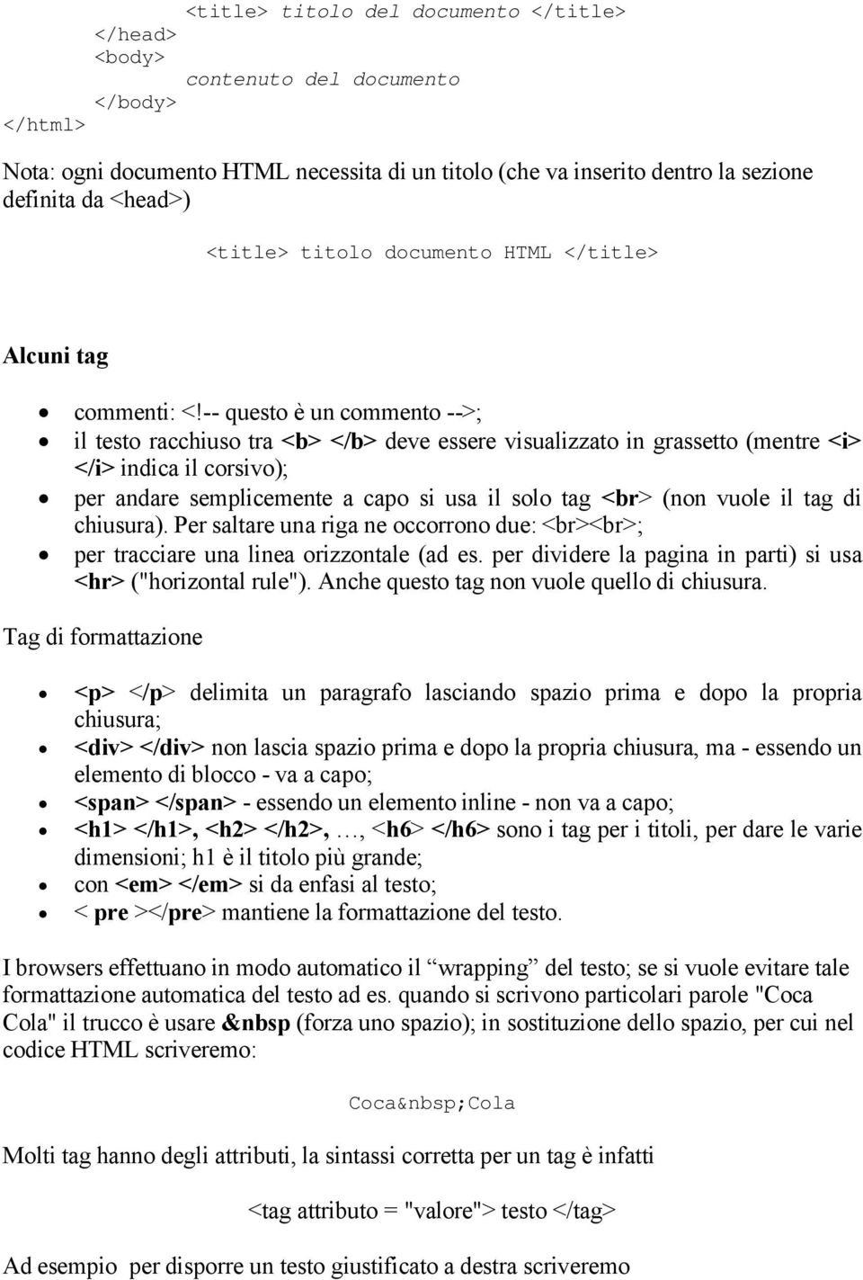 -- questo è un commento -->; il testo racchiuso tra <b> </b> deve essere visualizzato in grassetto (mentre <i> </i> indica il corsivo); per andare semplicemente a capo si usa il solo tag <br> (non