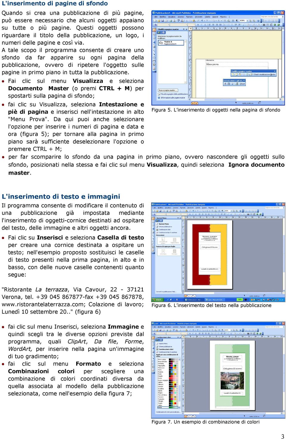 A tale scopo il programma consente di creare uno sfondo da far apparire su ogni pagina della pubblicazione, ovvero di ripetere l'oggetto sulle pagine in primo piano in tutta la pubblicazione.