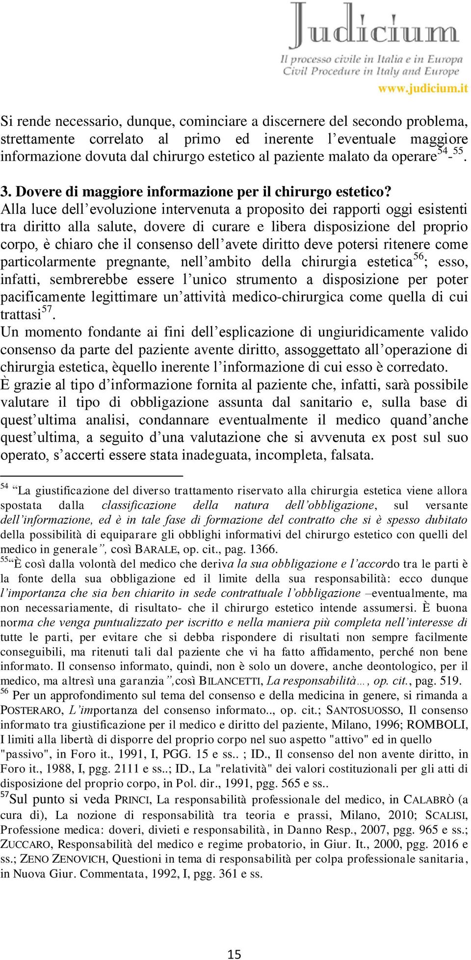 Alla luce dell evoluzione intervenuta a proposito dei rapporti oggi esistenti tra diritto alla salute, dovere di curare e libera disposizione del proprio corpo, è chiaro che il consenso dell avete