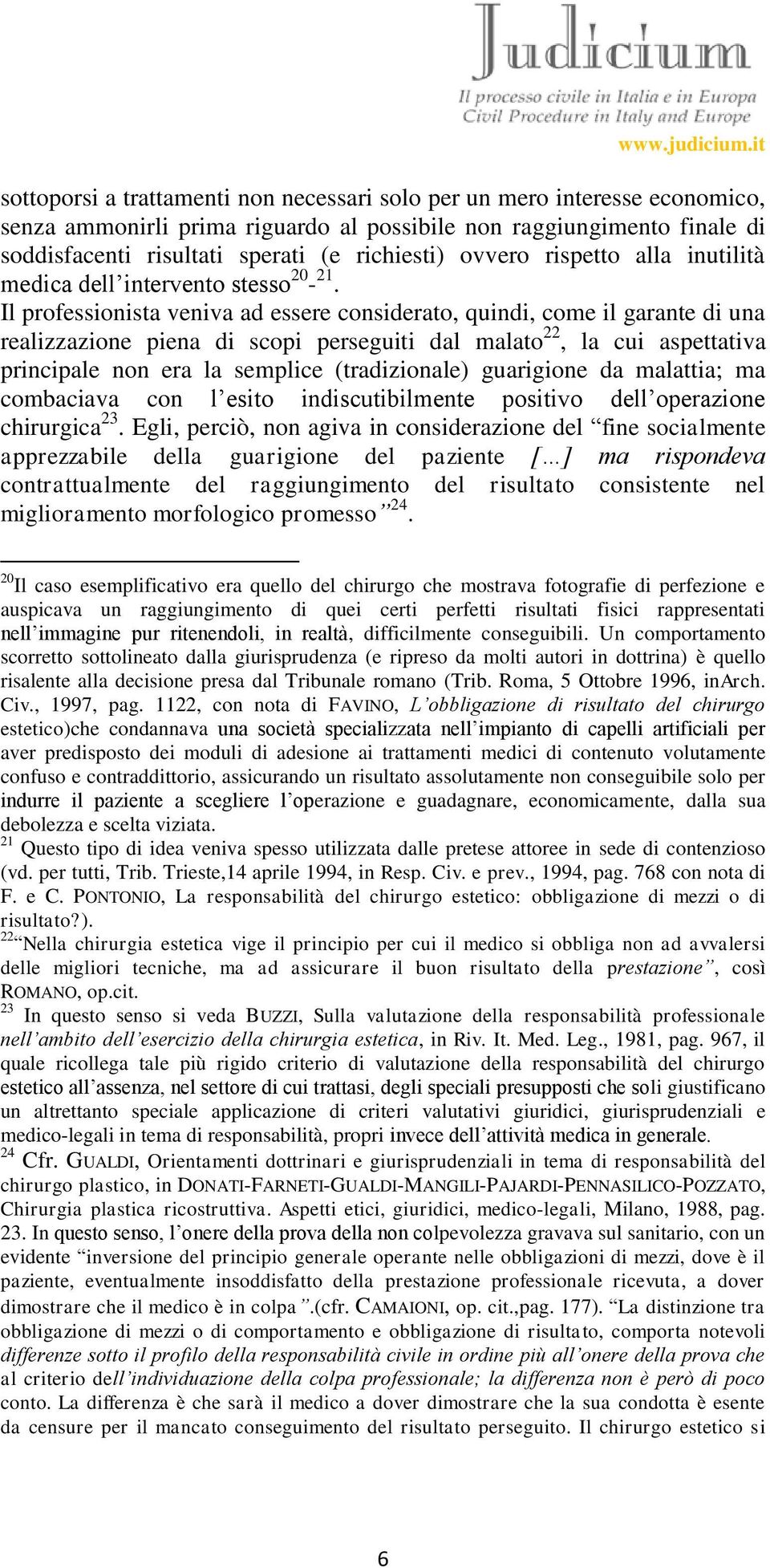 Il professionista veniva ad essere considerato, quindi, come il garante di una realizzazione piena di scopi perseguiti dal malato 22, la cui aspettativa principale non era la semplice (tradizionale)