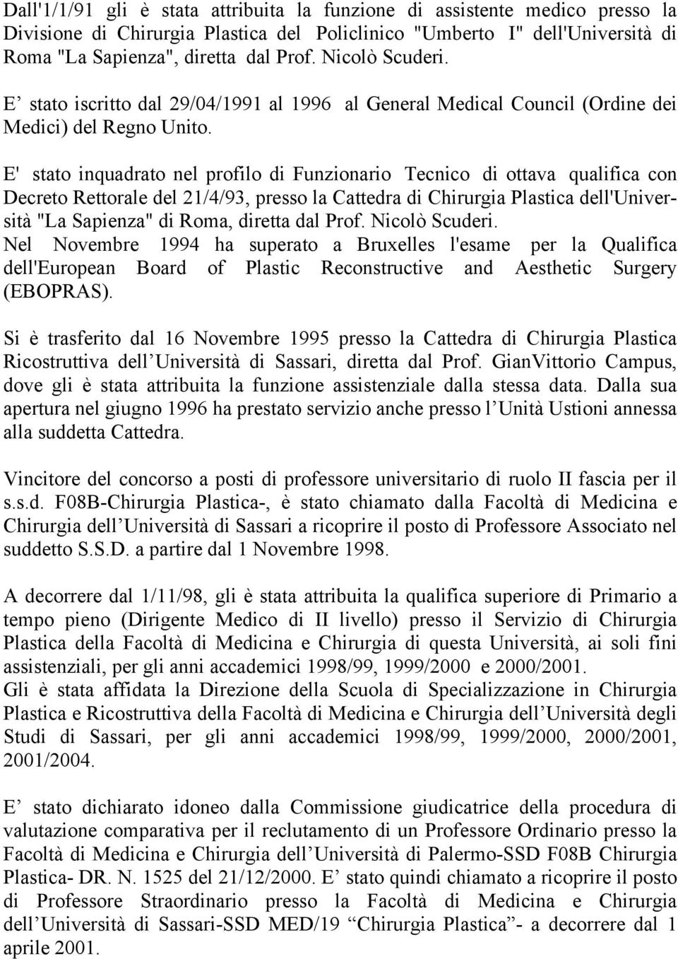 E' stato inquadrato nel profilo di Funzionario Tecnico di ottava qualifica con Decreto Rettorale del 21/4/93, presso la Cattedra di Chirurgia Plastica dell'università "La Sapienza" di Roma, diretta