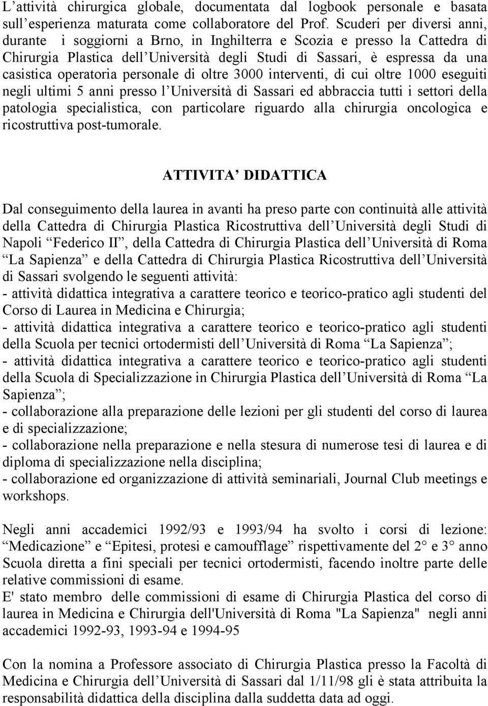 personale di oltre 3000 interventi, di cui oltre 1000 eseguiti negli ultimi 5 anni presso l Università di Sassari ed abbraccia tutti i settori della patologia specialistica, con particolare riguardo