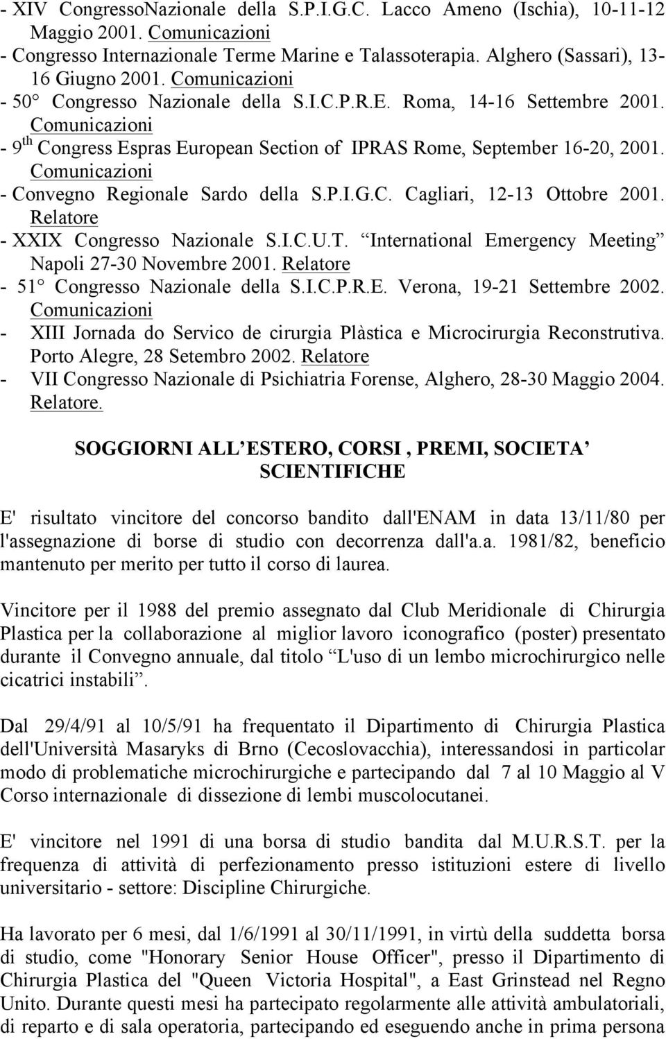 Comunicazioni - Convegno Regionale Sardo della S.P.I.G.C. Cagliari, 12-13 Ottobre 2001. Relatore - XXIX Congresso Nazionale S.I.C.U.T. International Emergency Meeting Napoli 27-30 Novembre 2001.