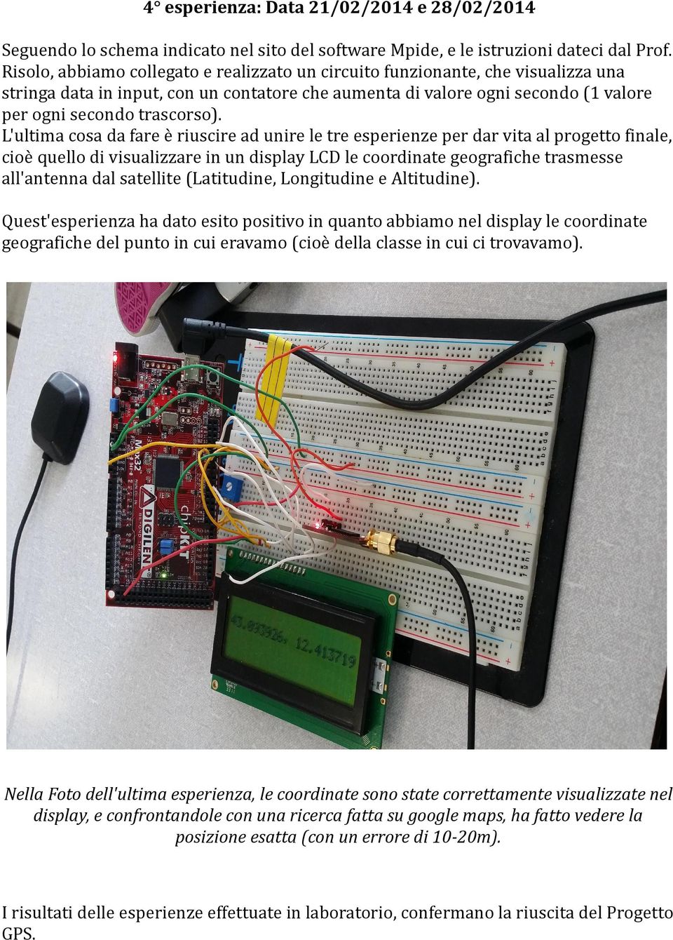 L'ultima cosa da fare è riuscire ad unire le tre esperienze per dar vita al progetto finale, cioè quello di visualizzare in un display LCD le coordinate geografiche trasmesse all'antenna dal