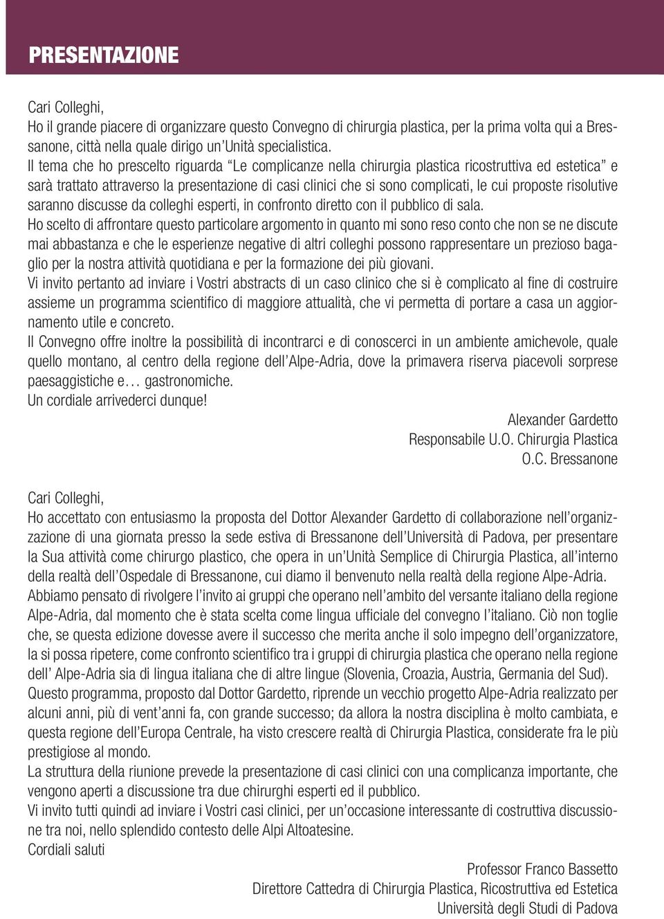 risolutive saranno discusse da colleghi esperti, in confronto diretto con il pubblico di sala.