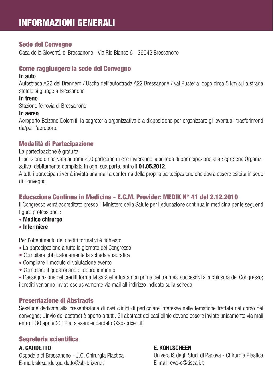 organizzativa è a disposizione per organizzare gli eventuali trasferimenti da/per l aeroporto Modalità di Partecipazione La partecipazione è gratuita.