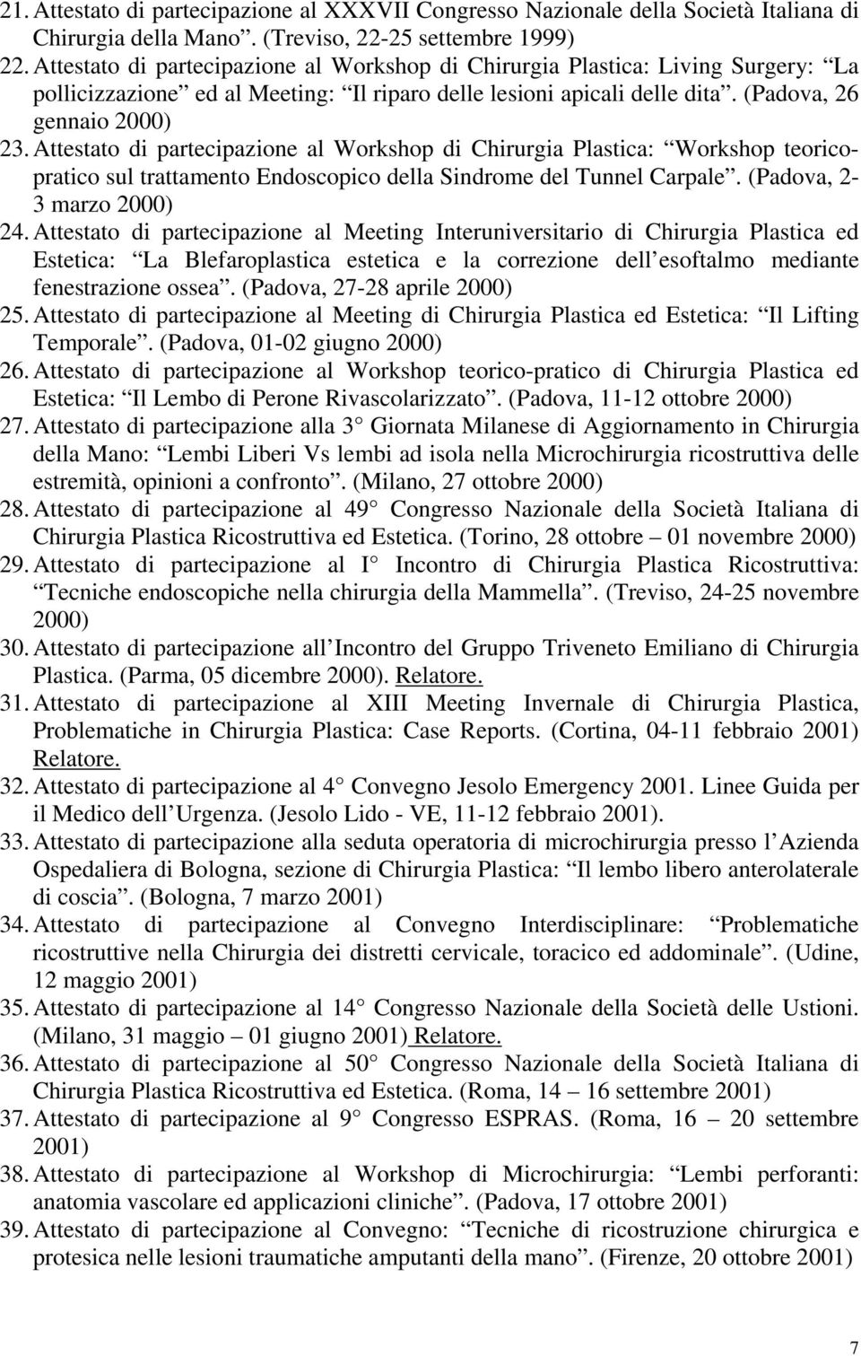 Attestato di partecipazione al Workshop di Chirurgia Plastica: Workshop teoricopratico sul trattamento Endoscopico della Sindrome del Tunnel Carpale. (Padova, 2-3 marzo 2000) 24.