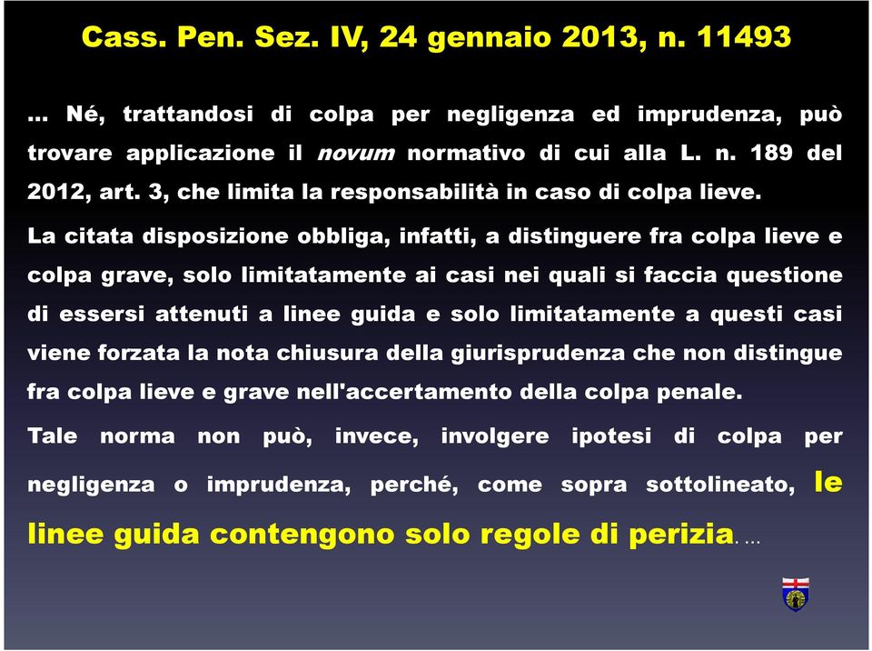 La citata disposizione obbliga, infatti, a distinguere fra colpa lieve e colpa grave, solo limitatamente ai casi nei quali si faccia questione di essersi attenuti a linee guida e solo