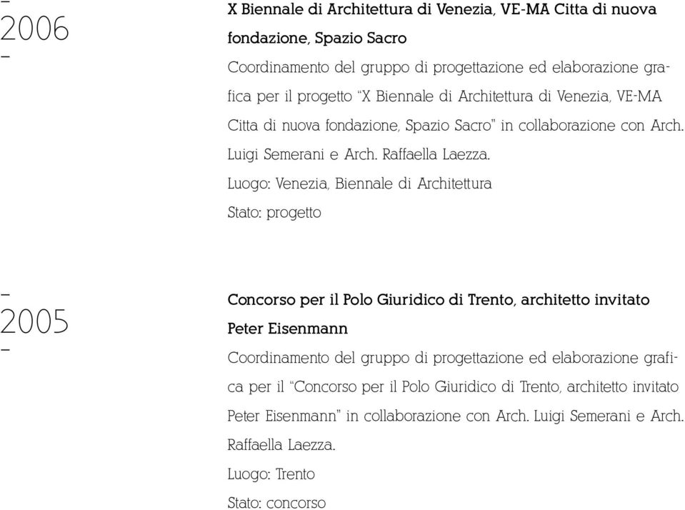 Luogo: Venezia, Biennale di Architettura Stato: progetto 2005 Concorso per il Polo Giuridico di Trento, architetto invitato Peter Eisenmann Coordinamento del gruppo di