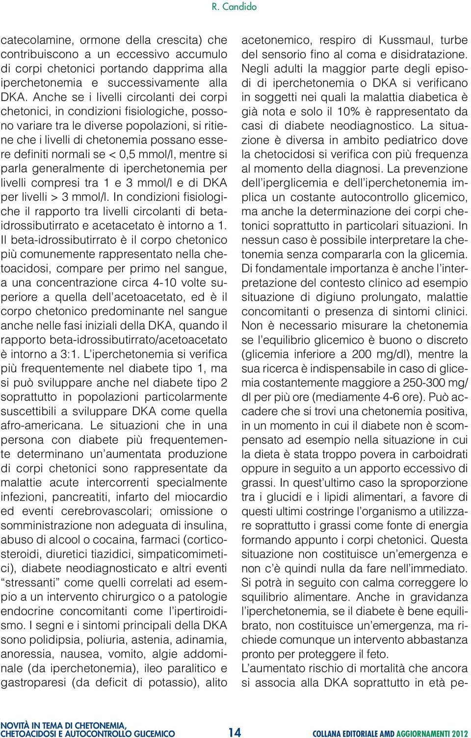 neodiagnostico. La situazione è diversa in ambito pediatrico dove la chetocidosi si verifica con più frequenza al momento della diagnosi.