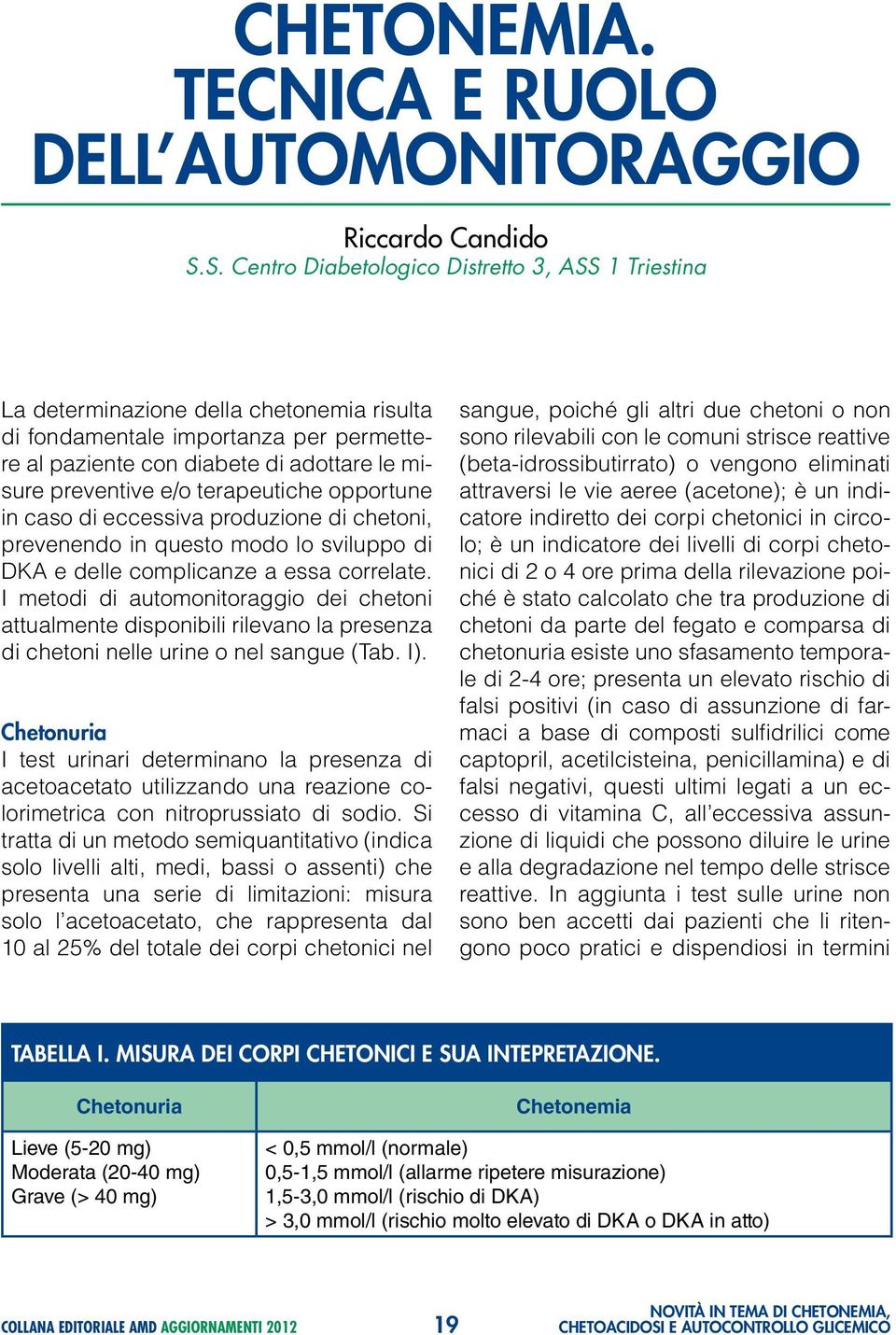 terapeutiche opportune in caso di eccessiva produzione di chetoni, prevenendo in questo modo lo sviluppo di DKA e delle complicanze a essa correlate.