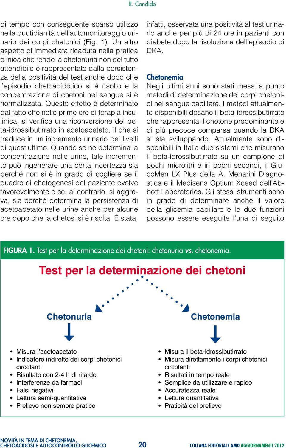 chetoacidotico si è risolto e la concentrazione di chetoni nel sangue si è normalizzata.