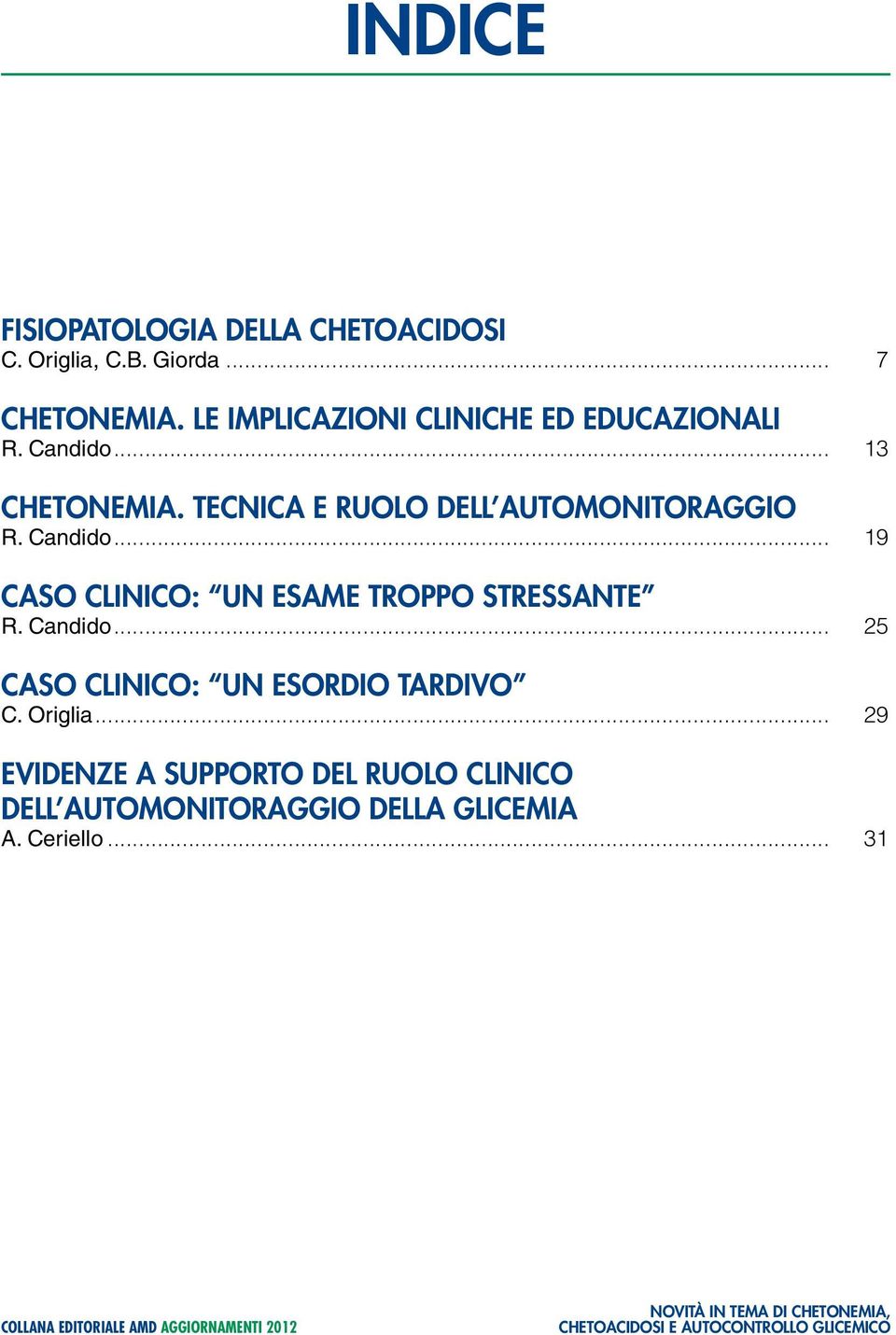 Candido... 19 Caso clinico: un esame troppo stressante R. Candido... 25 Caso clinico: un esordio tardivo C.