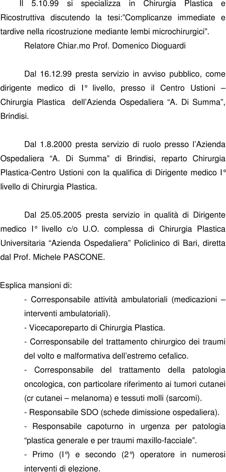 Dal 1.8.2000 presta servizio di ruolo presso l Azienda Ospedaliera A.