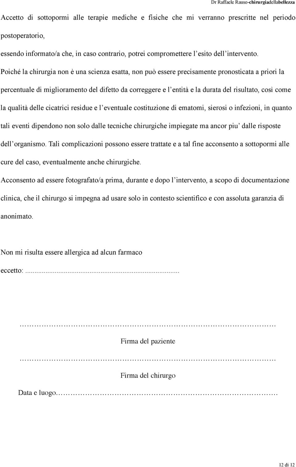 come la qualità delle cicatrici residue e l eventuale costituzione di ematomi, sierosi o infezioni, in quanto tali eventi dipendono non solo dalle tecniche chirurgiche impiegate ma ancor piu dalle