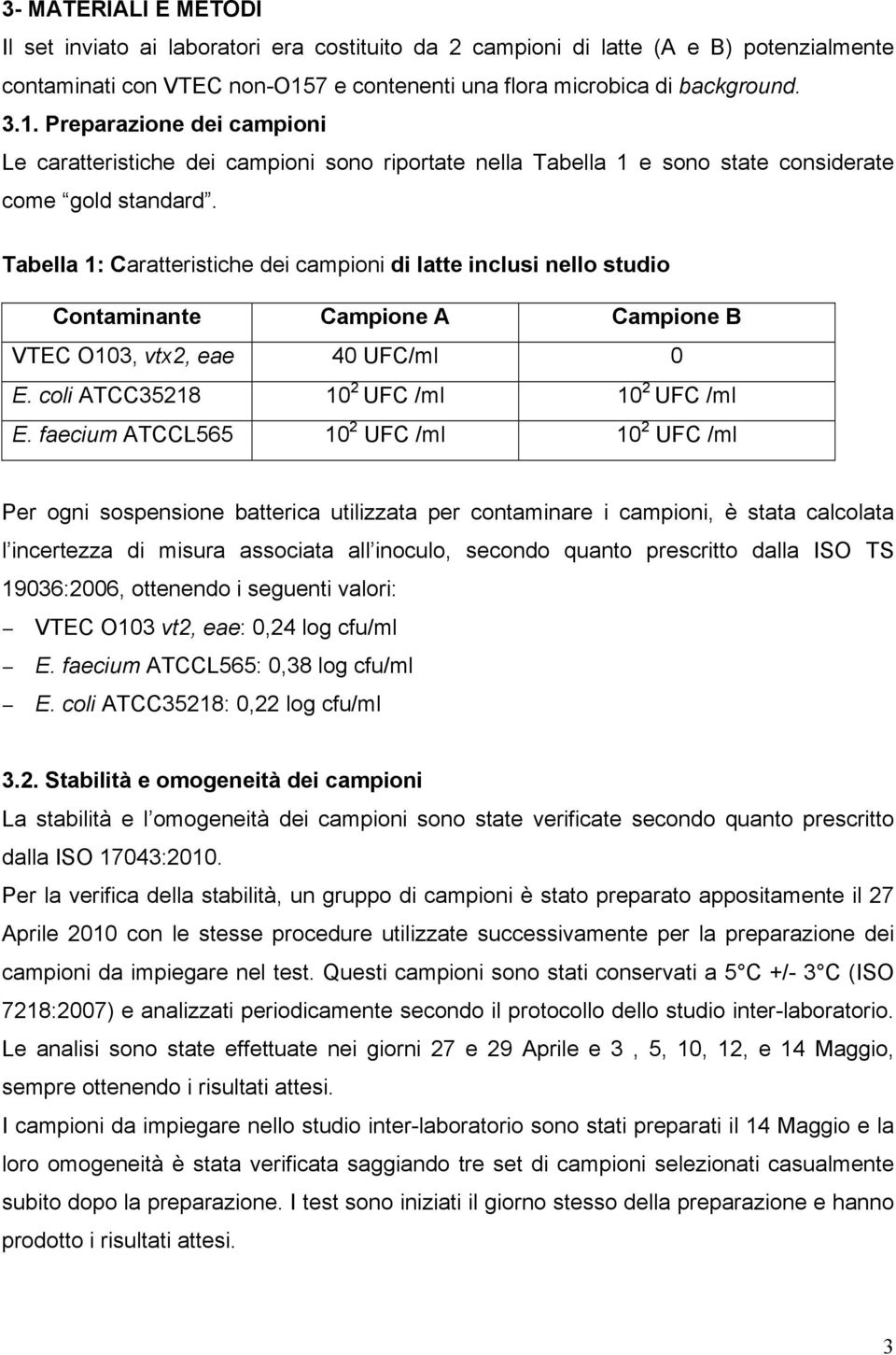 Tabella 1: Caratteristiche dei campioni di latte inclusi nello studio Contaminante Campione A Campione B VTEC O103, vtx2, eae 40 UFC/ml 0 E. coli ATCC35218 10 2 UFC /ml 10 2 UFC /ml E.