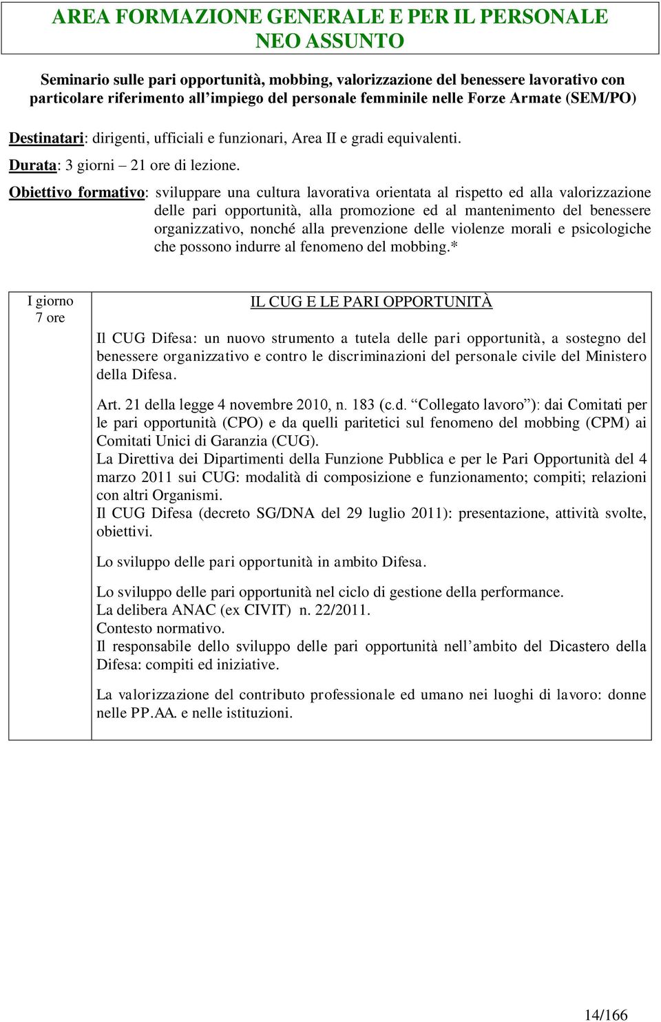 Obiettivo formativo: sviluppare una cultura lavorativa orientata al rispetto ed alla valorizzazione delle pari opportunità, alla promozione ed al mantenimento del benessere organizzativo, nonché alla