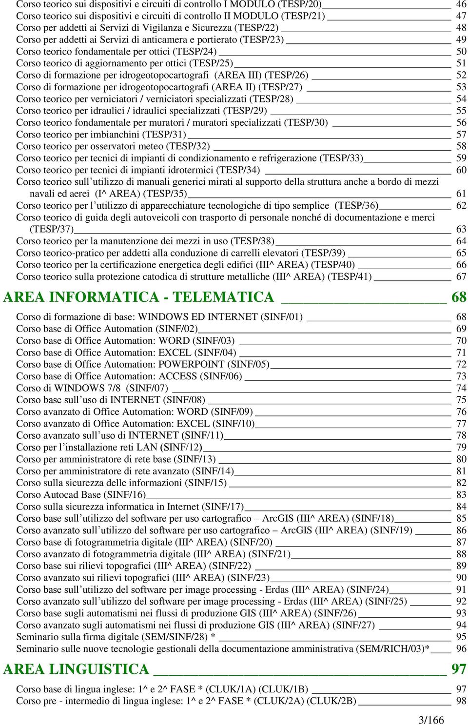 Corso di formazione per idrogeotopocartografi (AREA III) (TESP/26) 52 Corso di formazione per idrogeotopocartografi (AREA II) (TESP/27) 53 Corso teorico per verniciatori / verniciatori specializzati