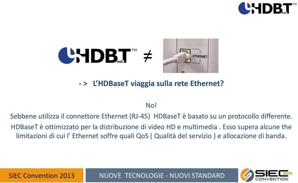 differente. HDBaseT è ottimizzato per la distribuzione di video HD e multimedia.