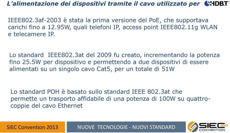 11g WLAN e telecamere IP. Lo standard IEEE802.3at del 2009 fu creato, incrementando la potenza fino 25.