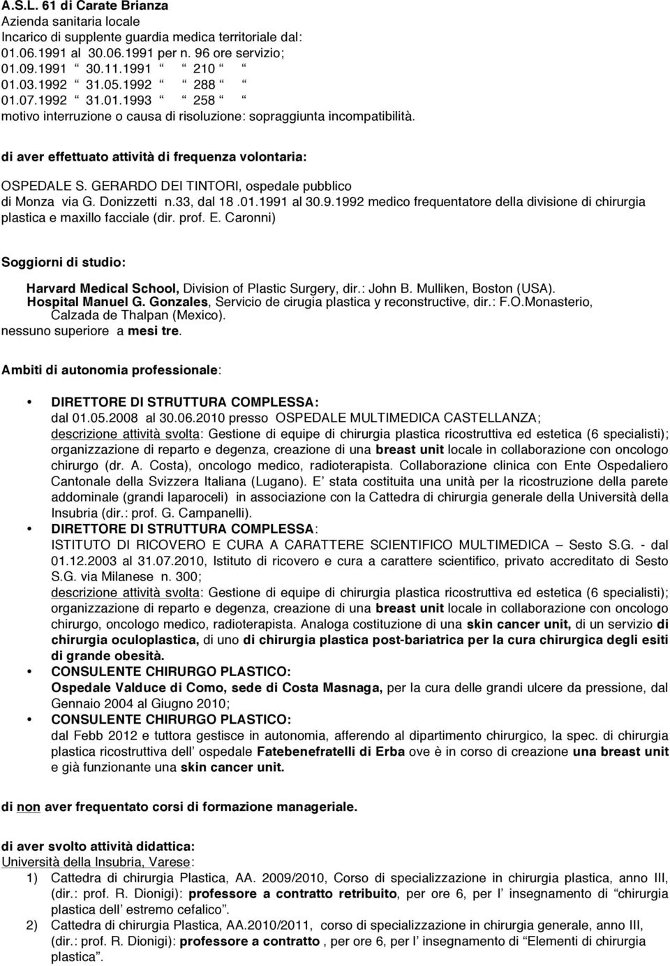 GERARDO DEI TINTORI, ospedale pubblico di Monza via G. Donizzetti n.33, dal 18.01.1991 al 30.9.1992 medico frequentatore della divisione di chirurgia plastica e maxillo facciale (dir. prof. E.