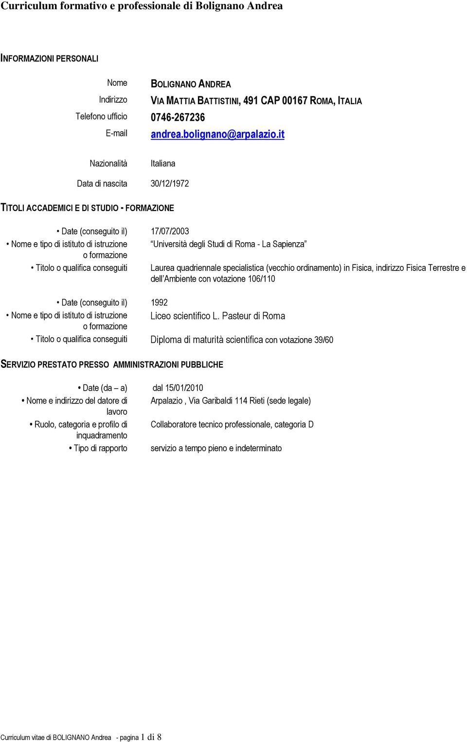 Sapienza o formazione Titolo o qualifica conseguiti Laurea quadriennale specialistica (vecchio ordinamento) in Fisica, indirizzo Fisica Terrestre e dell Ambiente con votazione 106/110 Date