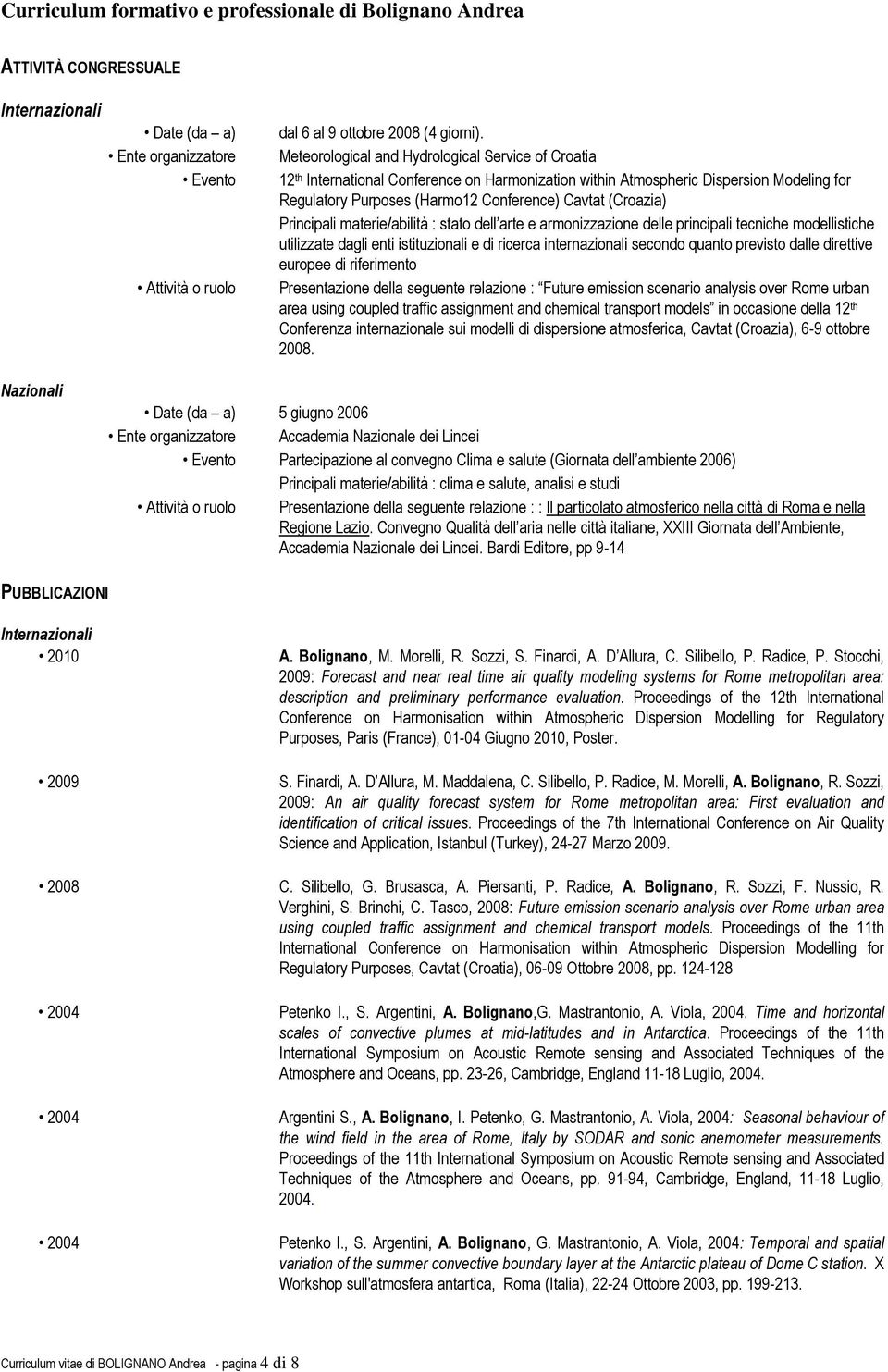 Principali materie/abilità : stato dell arte e armonizzazione delle principali tecniche modellistiche utilizzate dagli enti istituzionali e di ricerca internazionali secondo quanto previsto dalle