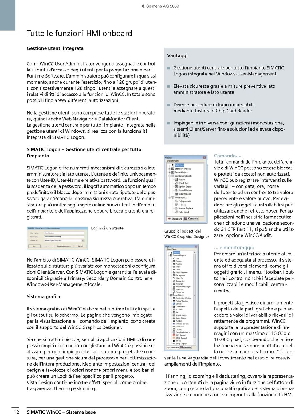 alle funzioni di WinCC. In totale sono possibili fino a 999 differenti autorizzazioni. Nella gestione utenti sono comprese tutte le stazioni operatore, quindi anche Web Navigator e DataMonitor Client.