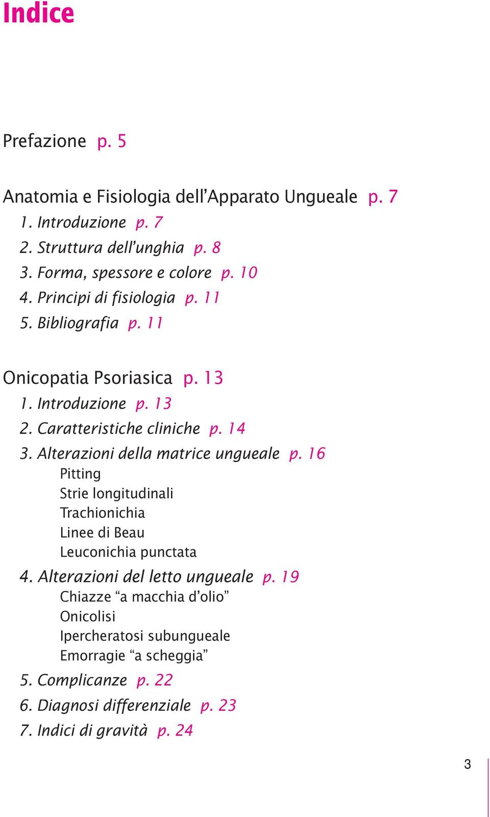 Alterazioni della matrice ungueale p. 16 Pitting Strie longitudinali Trachionichia Linee di Beau Leuconichia punctata 4. Alterazioni del letto ungueale p.