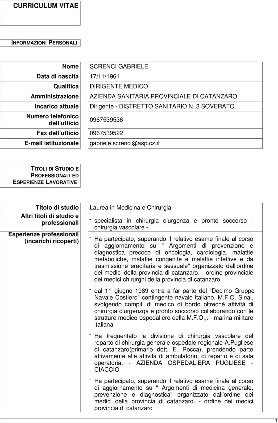 it TITOLI DI STUDIO E PROFESSIONALI ED ESPERIENZE LAVORATIVE Titolo di studio Altri titoli di studio e professionali Esperienze professionali (incarichi ricoperti) Laurea in Medicina e Chirurgia -