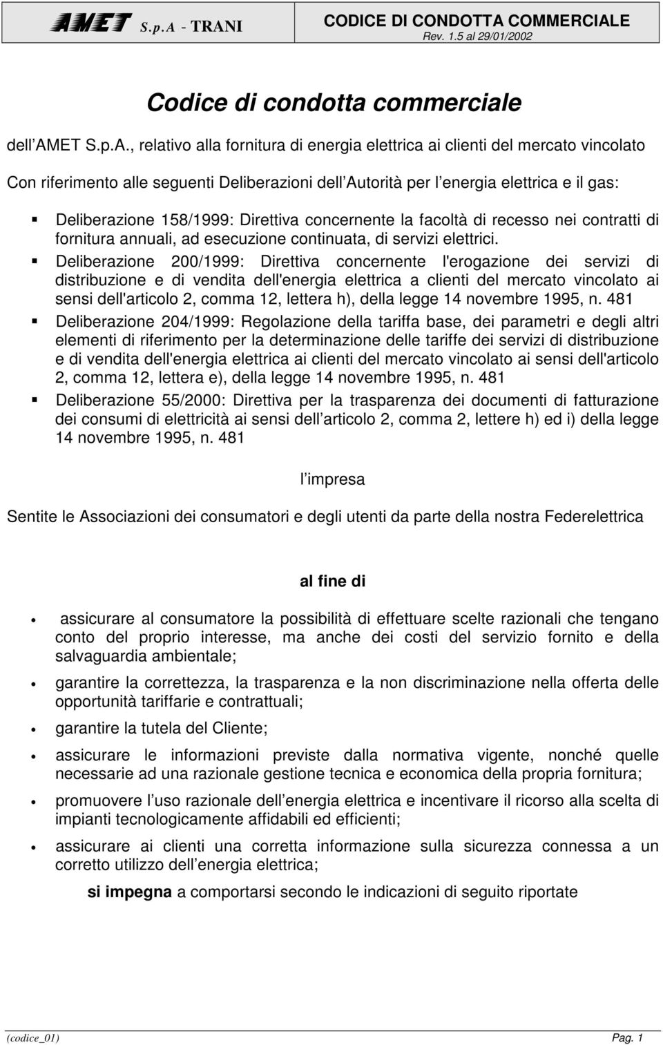 , relativo alla fornitura di energia elettrica ai clienti del mercato vincolato Con riferimento alle seguenti Deliberazioni dell Autorità per l energia elettrica e il gas: Deliberazione 158/1999: