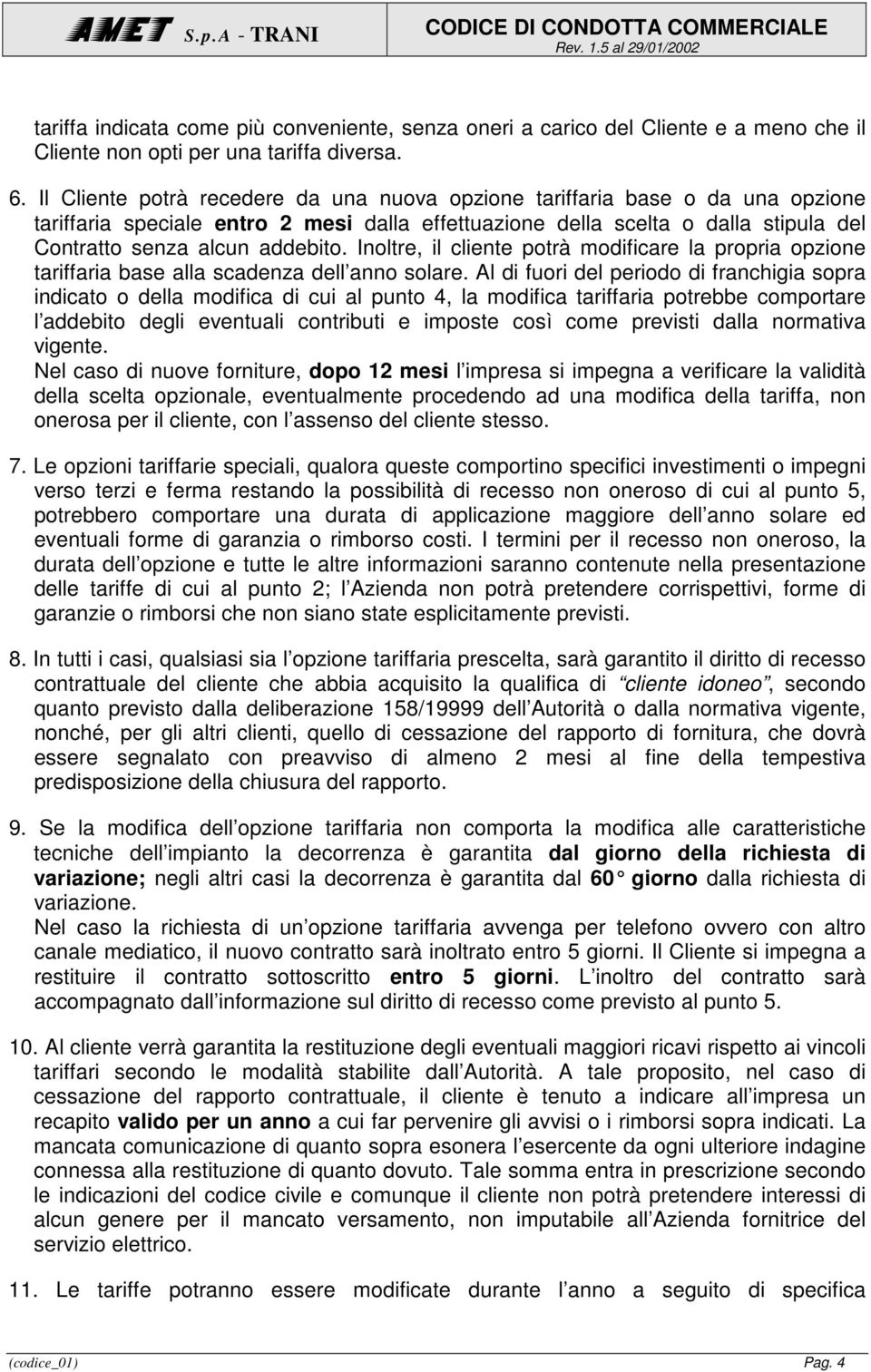 Inoltre, il cliente potrà modificare la propria opzione tariffaria base alla scadenza dell anno solare.