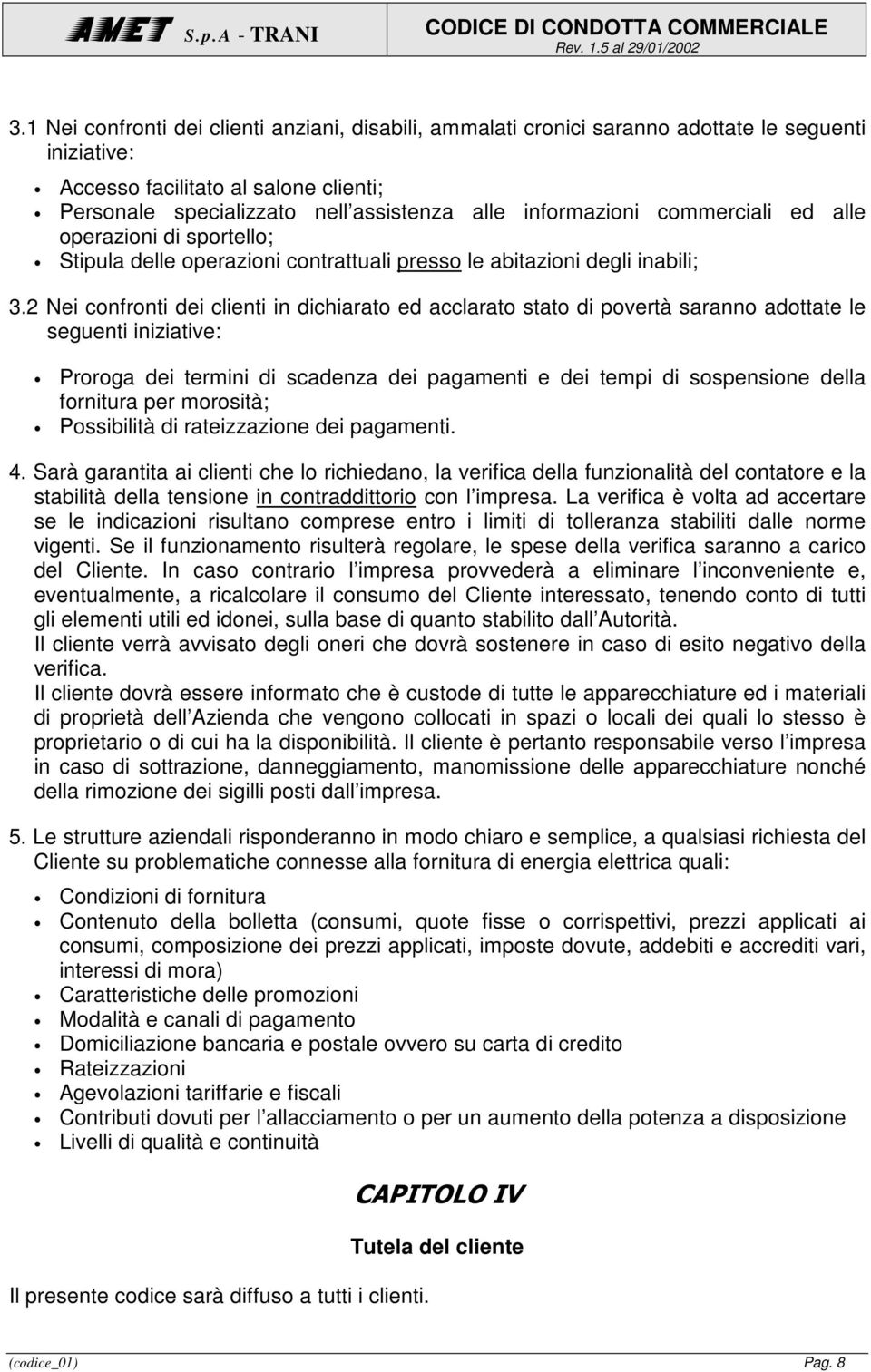 2 Nei confronti dei clienti in dichiarato ed acclarato stato di povertà saranno adottate le seguenti iniziative: Proroga dei termini di scadenza dei pagamenti e dei tempi di sospensione della