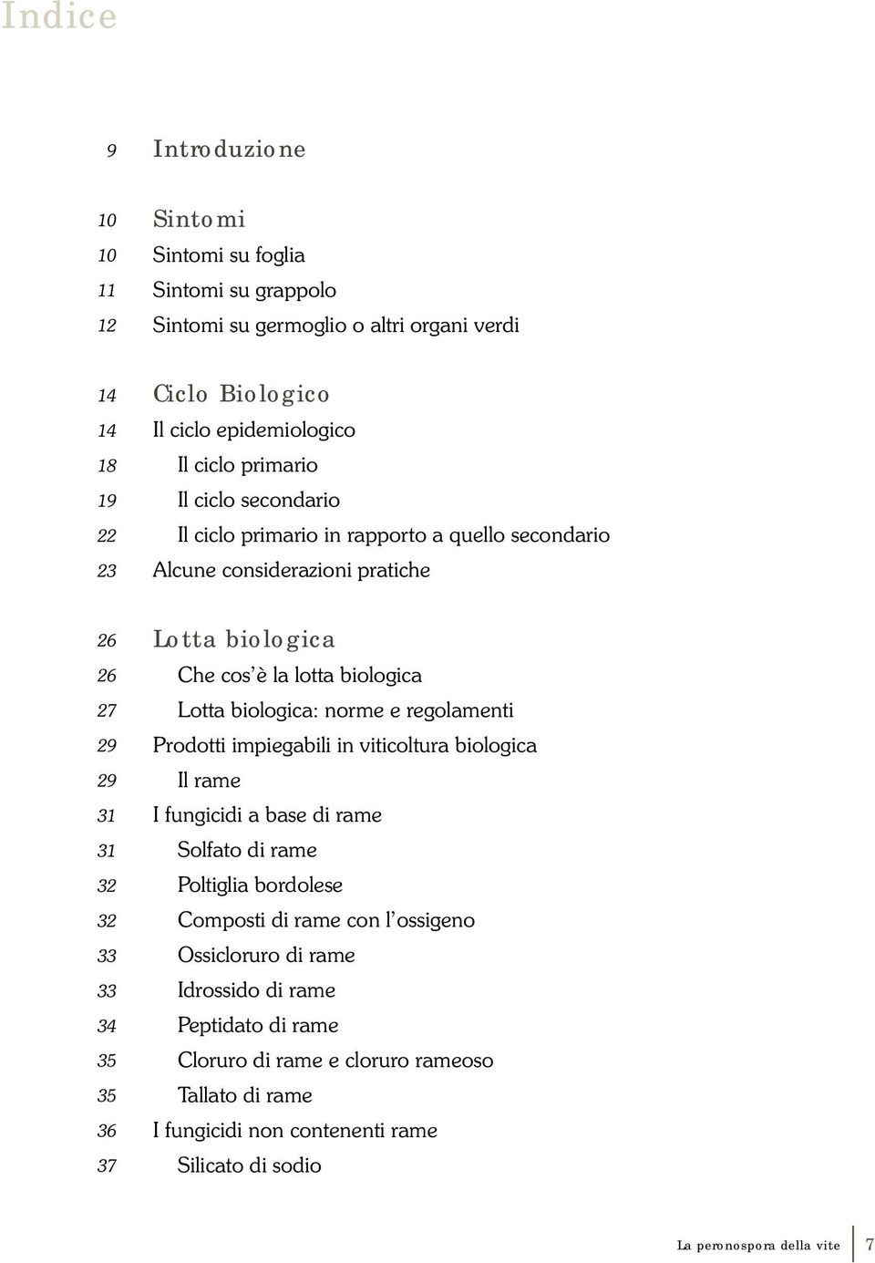 lotta biologica Lotta biologica: norme e regolamenti Prodotti impiegabili in viticoltura biologica Il rame I fungicidi a base di rame Solfato di rame Poltiglia bordolese Composti di rame con