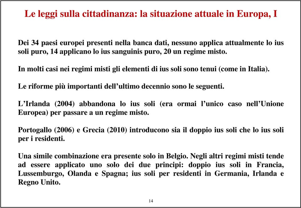 L Irlanda (2004) abbandona lo ius soli (era ormai l unico caso nell Unione Europea) per passare a un regime misto.