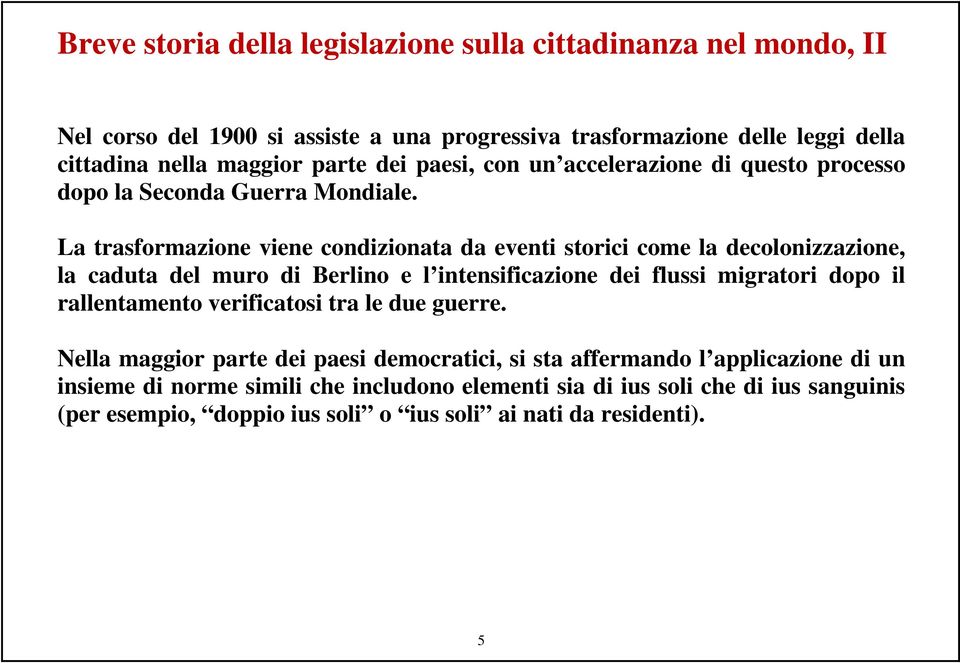 La trasformazione viene condizionata da eventi storici come la decolonizzazione, la caduta del muro di Berlino e l intensificazione dei flussi migratori dopo il rallentamento