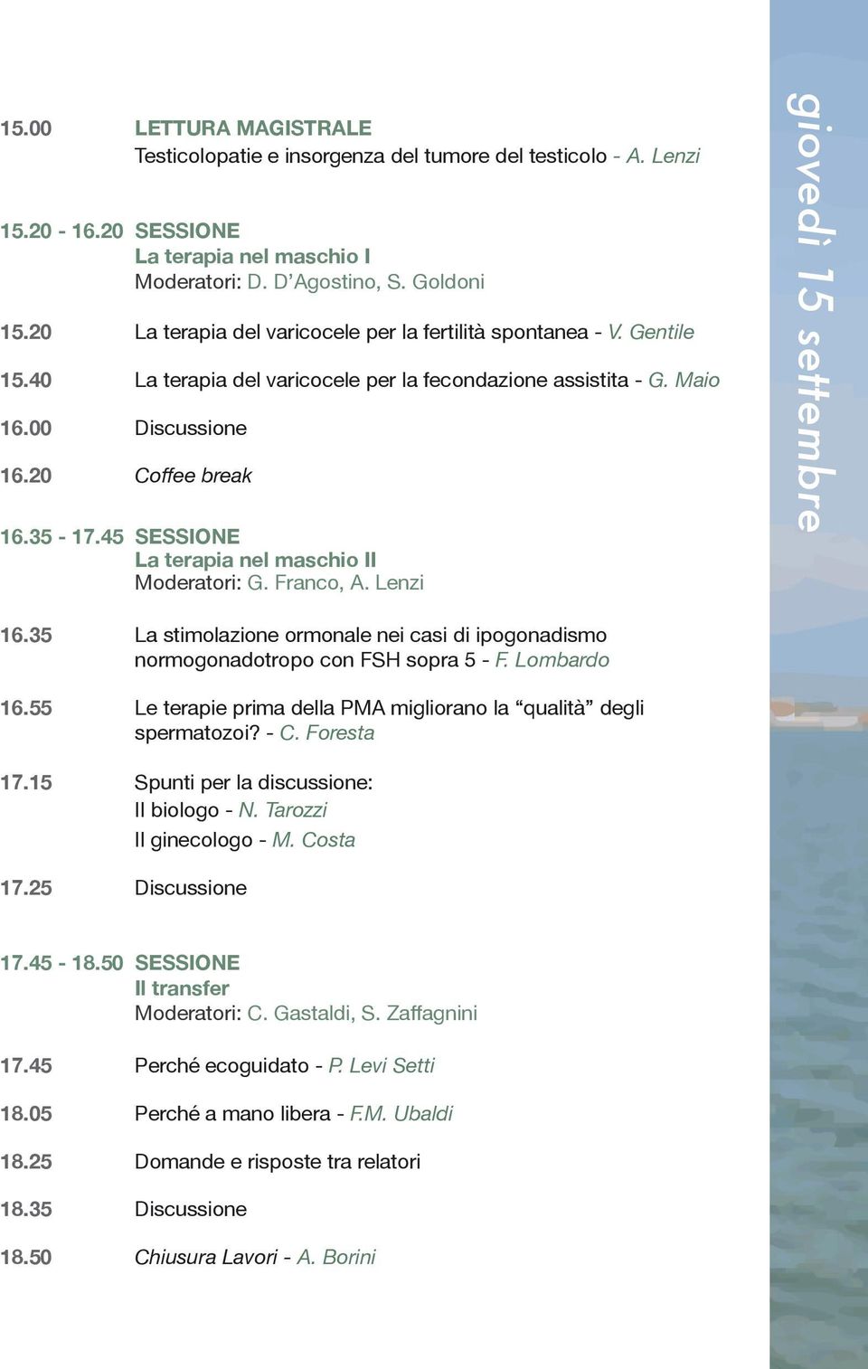 45 Sessione La terapia nel maschio II Moderatori: G. Franco, A. Lenzi giovedì 15 settembre 16.35 La stimolazione ormonale nei casi di ipogonadismo normogonadotropo con FSH sopra 5 - F. Lombardo 16.