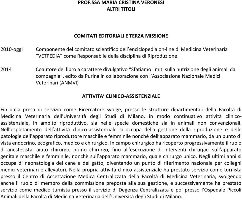 Associazione Nazionale Medici Veterinari (ANMVI) ATTIVITA CLINICO-ASSISTENZIALE Fin dalla presa di servizio come Ricercatore svolge, presso le strutture dipartimentali della Facoltà di Medicina