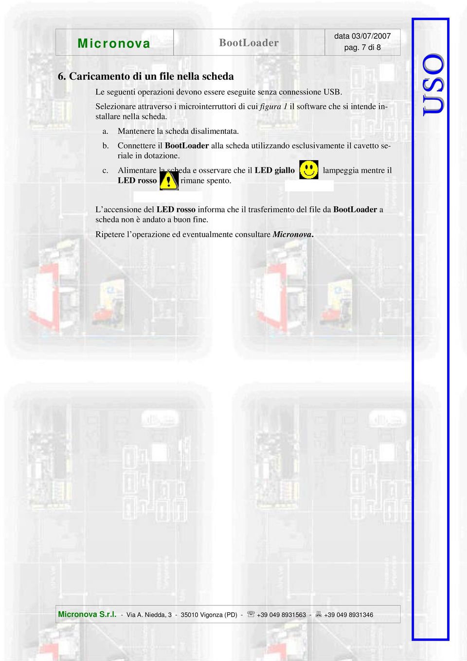 Connettere il alla scheda utilizzando esclusivamente il cavetto seriale in dotazione. c. Alimentare la scheda e osservare che il LED giallo lampeggia mentre il LED rosso rimane spento.